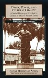 Drink, Power, and Cultural Change: A Social History of Alcohol in Ghana, c. 1800 to Recent Times