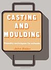 Casting and moulding : foundry techniques for schools