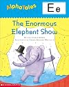 The Enormous Elephant Show (Alpha Tales: E)