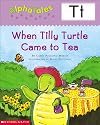 When Tilly Turtle Came to Tea (Alpha Tales: T)