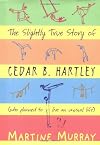 The Slightly True Story Of Cedar B. Hartley