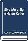 Give Me a Sign Helen Keller