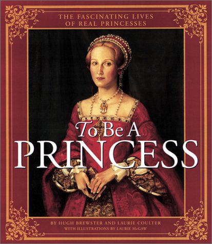 Cover of To be a Princess : the Fascinating Lives of Real Princesses