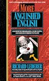 More Anguished English: an Expose of Embarrassing Excruciating, and Egregious Errors in English