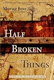 Half Broken Things A Novel