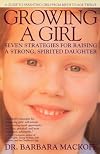 Growing a Girl: Seven Strategies for Raising a Strong, Spirited Daughter