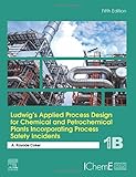 Ludwig's applied process design for chemical and petrochemical plants incorporating process safety incidents  vol. 1B [5th ed.]