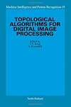 Topological Algorithms for Digital Image Processing (Machine Intelligence and Pattern Recognition)