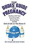 The Dudes' Guide to Pregnancy: Dealing with Your Expecting Wife, Coming Baby, and the End of Life as You Knew It