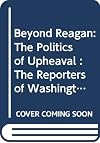 Beyond Reagan: The Politics of Upheaval : The Reporters of Washington Week in Review