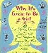 Why It's Great to Be a Girl: 50 Things You Can Tell Your Daughter to Increase Her Pride in Being Female