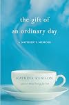 The Gift of an Ordinary Day: A Mother's Memoir