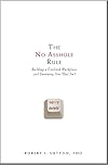 The No Asshole Rule: Building a Civilized Workplace and Surviving One That Isn't