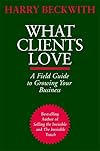 What Clients Love: A Field Guide to Growing Your Business