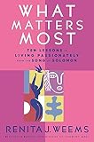 What Matters Most Ten Lessons In Living Passionately From The Song Of Solomon
