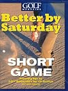 Better by Saturday (TM) - Short Game: Featuring Tips by Golf Magazine's Top 100 Teachers