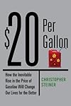 $20 Per Gallon: How the Inevitable Rise in the Price of Gasoline Will Change Our Lives for the Better