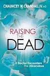 Raising the Dead: A Doctor Encounters the Miraculous