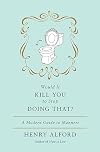Would It Kill You to Stop Doing That: A Modern Guide to Manners