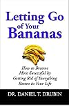 Letting Go of Your Bananas: How to Become More Successful by Getting Rid of Everything Rotten in Your Life