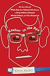 Kasher in the Rye: The True Tale of a White Boy from Oakland Who Became a Drug Addict, Criminal, Mental Patient, and Then Turned 16