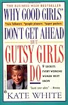 Why Good Girls Don't Get Ahead but Gutsy Girls Do: Nine Secrets Every Working Woman Must Know