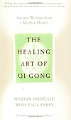 The Healing Art of Qi Gong: Ancient Wisdom from a Modern Master