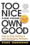 Too Nice for Your Own Good : How to Stop Making 9 Self-Sabotaging Mistakes