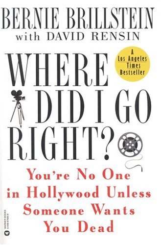 Where Did I Go Right?: You're No One in Hollywood Unless Someone Wants You Dead (With: Bernie Brillstein) cover