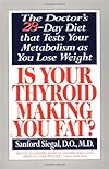 Is Your Thyroid Making You Fat: The Doctor's 28-Day Diet that Tests Your Metabolism as You Lose Weight