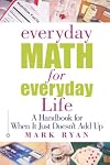 Everyday Math for Everyday Life: A Handbook for When It Just Doesn't Add Up