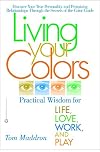 Living Your Colors: Practical Wisdom for Life, Love, Work and Play