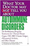What Your Doctor May Not Tell You About Autoimmune Disorders: The Revolutionary, Drug-Free Treatments for Thyroid Disease, Lupus, MS, IBD, Chronic Fatigue; Rheumatoid Arthritis, and Other Diseases