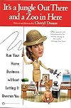 It's a Jungle Out There and a Zoo in Here: Run Your Home Business without Letting It Overrun You