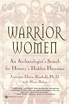 Warrior Women: An Archaeologist’s Search for History’s Hidden Heroines