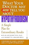What Your Doctor May Not Tell You About Hypothyroidism: A Simple Plan for Extraordinary Results