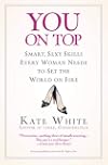 You on Top: Smart Sexy Skills Every Woman Needs to Set the World on Fire