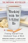Working With You is Killing Me: Freeing Yourself from Emotional Traps at Work