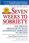 Seven Weeks to Sobriety: The Proven Program to Fight Alcoholism through Nutrition