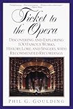 Ticket To The Opera Discovering And Exploring 100 Famous Works History Lore And Singers With Recommended Recordings