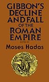 Gibbon's Decline and Fall of the Roman Empire {abridged by Hadas}