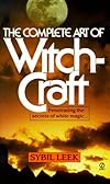 The Complete Art of Witchcraft: Penetrating the Secrets of White Magic - Sybil Leek
