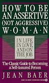 How to Be an Assertive (Not Aggressive) Woman: In Life, In Love, and On the Job