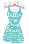 Bitter is the New Black: Confessions of a Condescending, Egomaniacal, Self-Centered Smartass, or, Why You Should Never Carry a Prada Bag to the Unemployment Office