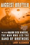 Biggest Brother: The Life Of Major Dick Winters, The Man Who Led The Band of Brothers