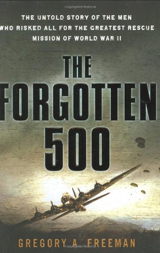 The Forgotten 500: The Untold Story of the Men Who Risked All For the Greatest Rescue Mission of World War II book cover
