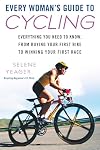 Every Woman's Guide to Cycling: Everything You Need to Know, From Buying Your First Bike toWinning Your First Race
