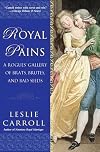 Royal Pains: A Rogues' Gallery of Brats, Brutes, and Bad Seeds