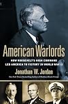 American Warlords: How Roosevelt's High Command Led America to Victory in World War II