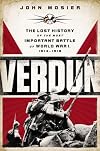 Verdun: The Lost History of the Most Important Battle of World War I, 1914-1918